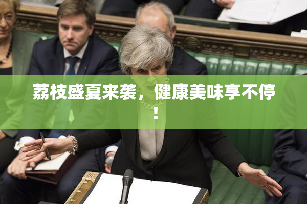 荔枝盛夏来袭，健康美味享不停！