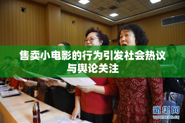 售卖小电影的行为引发社会热议与舆论关注