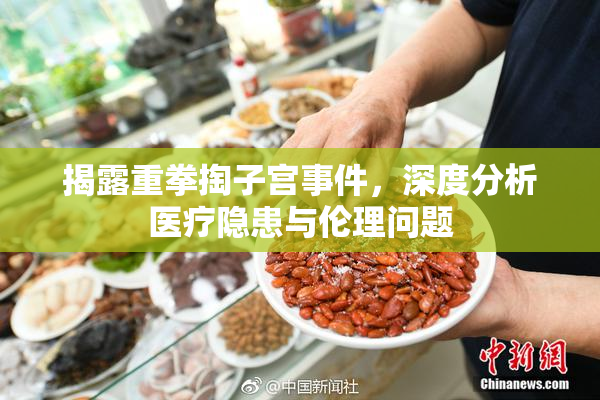 揭露重拳掏子宫事件，深度分析医疗隐患与伦理问题