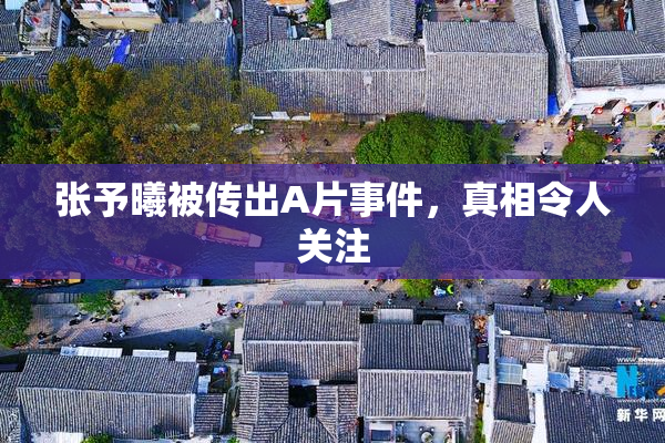 张予曦被传出A片事件，真相令人关注