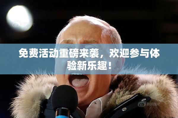免费活动重磅来袭，欢迎参与体验新乐趣！