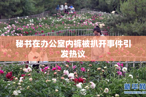 秘书在办公室内裤被扒开事件引发热议