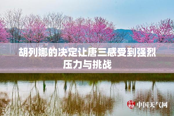 胡列娜的决定让唐三感受到强烈压力与挑战