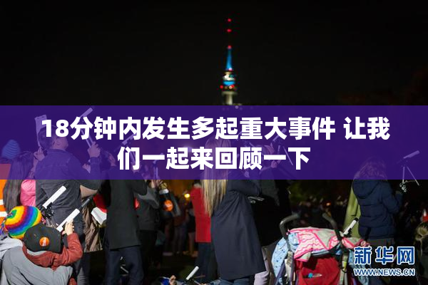 18分钟内发生多起重大事件 让我们一起来回顾一下