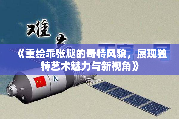 《重绘乖张腿的奇特风貌，展现独特艺术魅力与新视角》