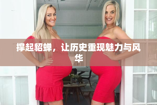 撑起貂蝉，让历史重现魅力与风华