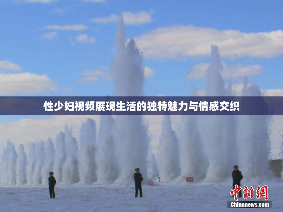 性少妇视频展现生活的独特魅力与情感交织