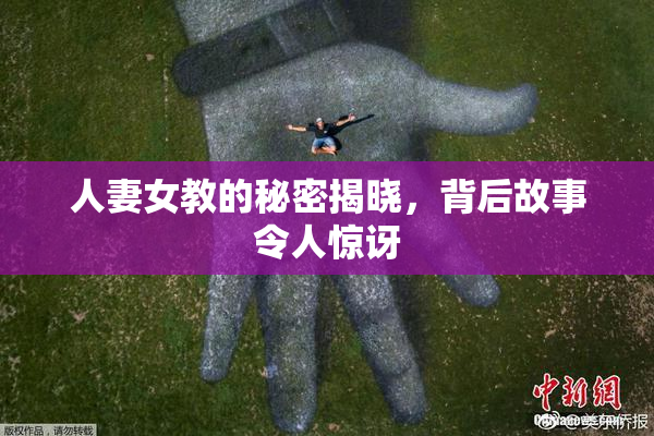 人妻女教的秘密揭晓，背后故事令人惊讶