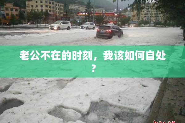 老公不在的时刻，我该如何自处？