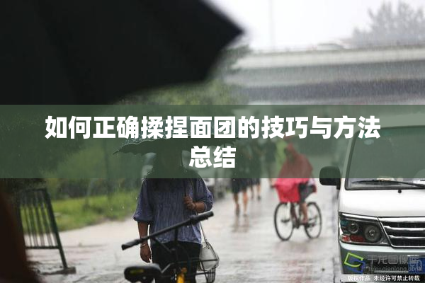 如何正确揉捏面团的技巧与方法总结