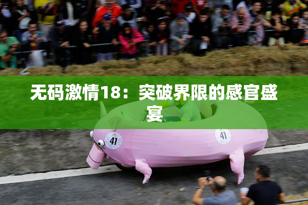 无码激情18：突破界限的感官盛宴