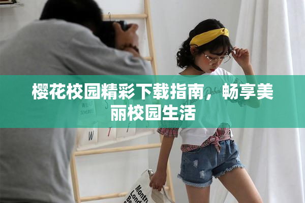 樱花校园精彩下载指南，畅享美丽校园生活