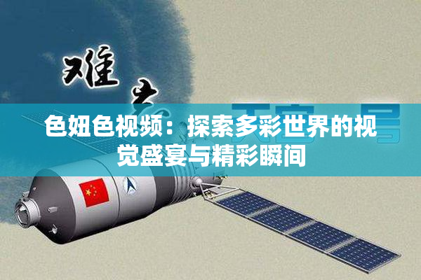 色妞色视频：探索多彩世界的视觉盛宴与精彩瞬间