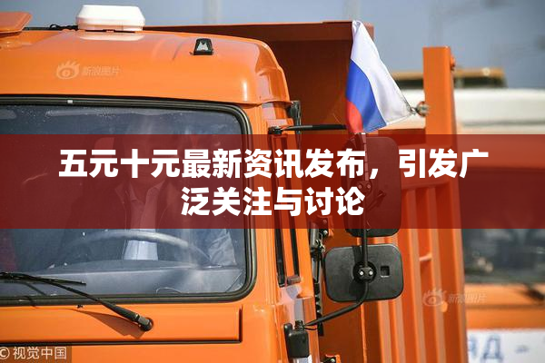 五元十元最新资讯发布，引发广泛关注与讨论