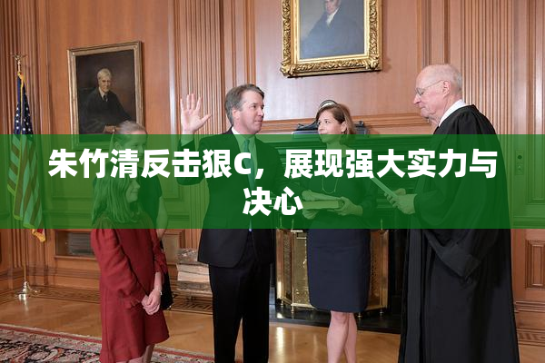 朱竹清反击狠C，展现强大实力与决心
