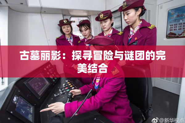 古墓丽影：探寻冒险与谜团的完美结合