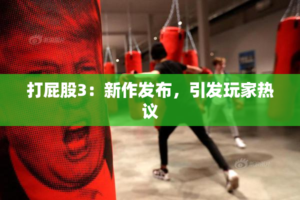 打屁股3：新作发布，引发玩家热议