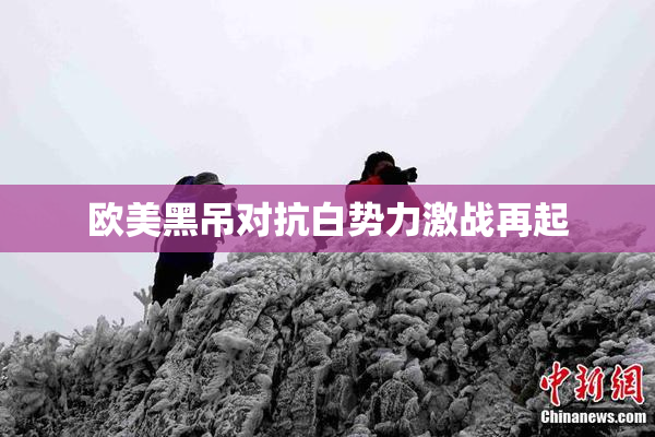 欧美黑吊对抗白势力激战再起