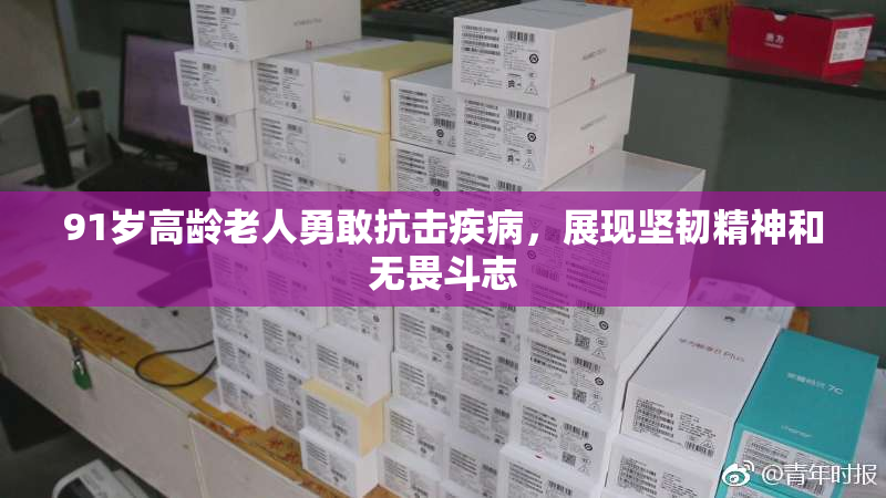 91岁高龄老人勇敢抗击疾病，展现坚韧精神和无畏斗志