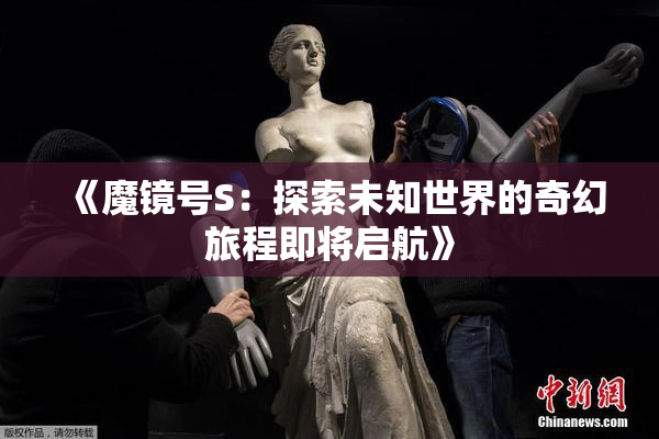 《魔镜号S：探索未知世界的奇幻旅程即将启航》