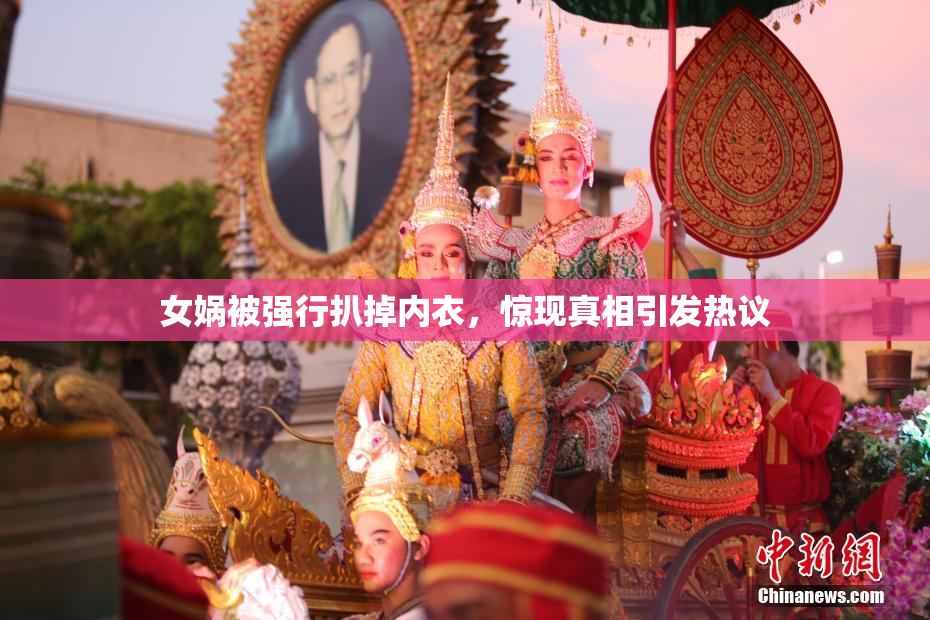女娲被强行扒掉内衣，惊现真相引发热议