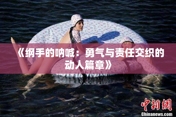 《纲手的呐喊：勇气与责任交织的动人篇章》