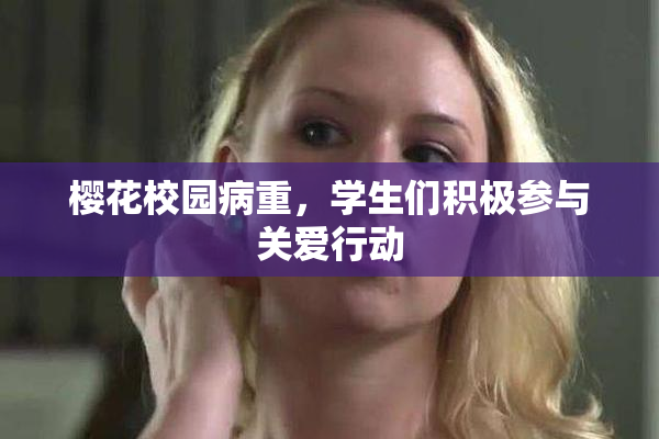 樱花校园病重，学生们积极参与关爱行动