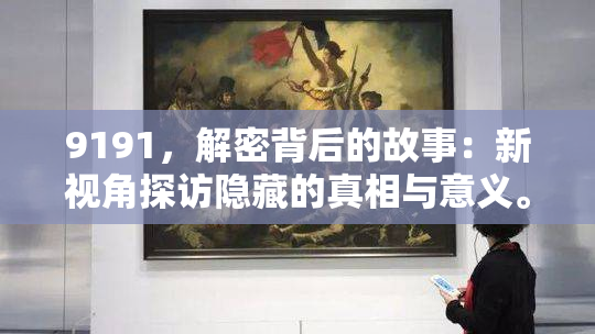 9191，解密背后的故事：新视角探访隐藏的真相与意义。