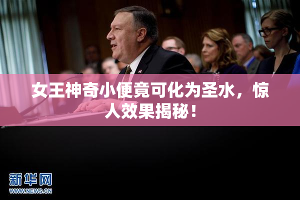 女王神奇小便竟可化为圣水，惊人效果揭秘！