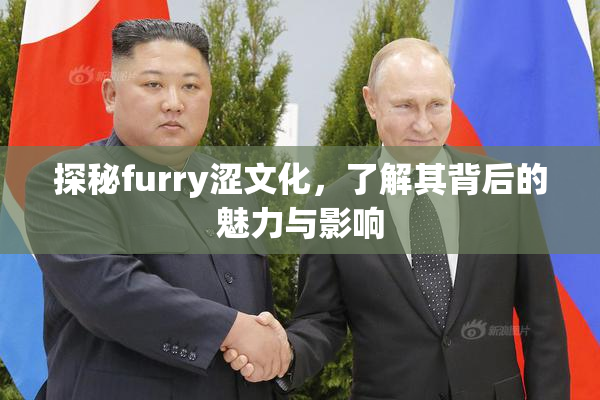 探秘furry涩文化，了解其背后的魅力与影响
