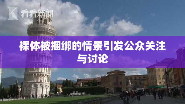 裸体被捆绑的情景引发公众关注与讨论