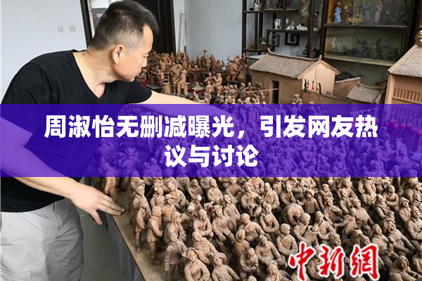 周淑怡无删减曝光，引发网友热议与讨论