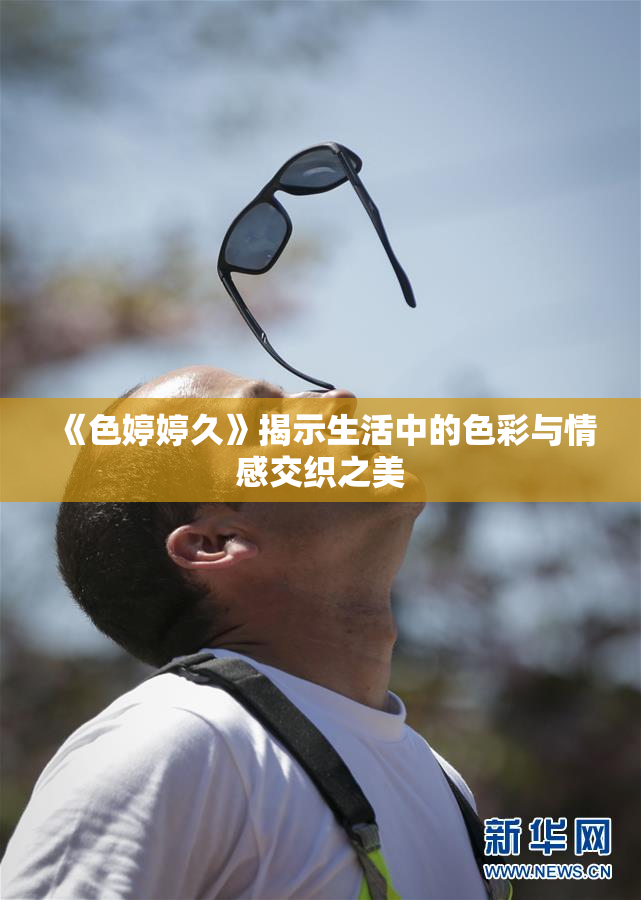 《色婷婷久》揭示生活中的色彩与情感交织之美