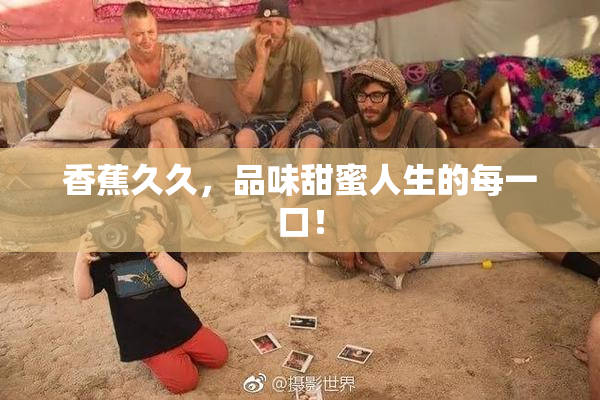 香蕉久久，品味甜蜜人生的每一口！