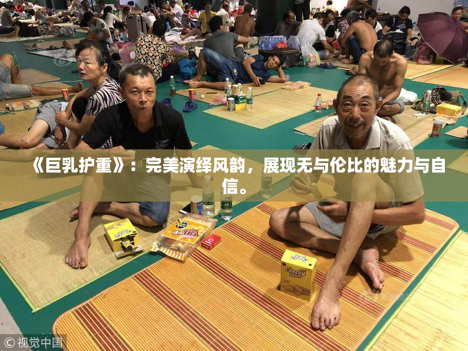 《巨乳护重》：完美演绎风韵，展现无与伦比的魅力与自信。