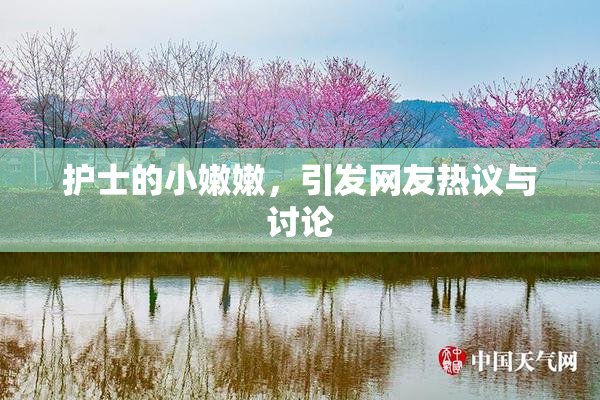 护士的小嫩嫩，引发网友热议与讨论