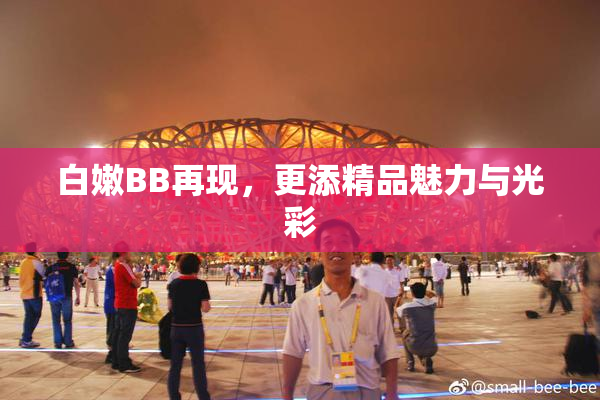 白嫩BB再现，更添精品魅力与光彩