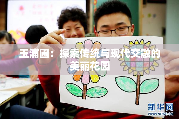 玉浦圃：探索传统与现代交融的美丽花园