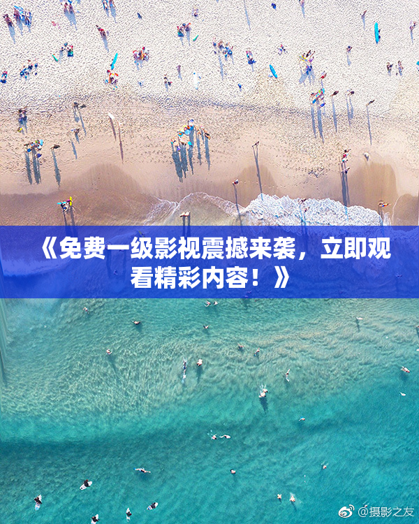 《免费一级影视震撼来袭，立即观看精彩内容！》
