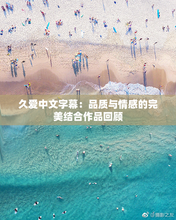 久爱中文字幕：品质与情感的完美结合作品回顾