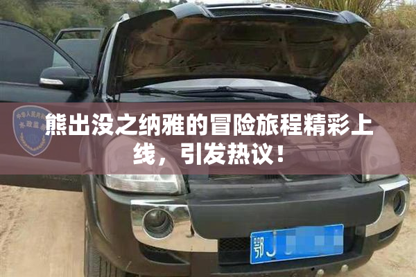 熊出没之纳雅的冒险旅程精彩上线，引发热议！