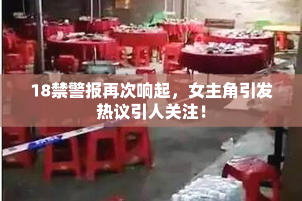 18禁警报再次响起，女主角引发热议引人关注！