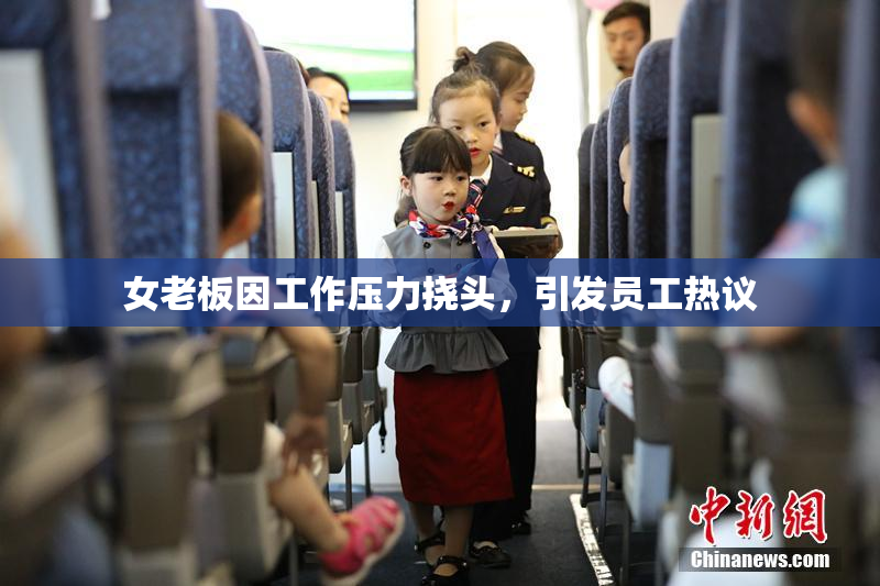 女老板因工作压力挠头，引发员工热议