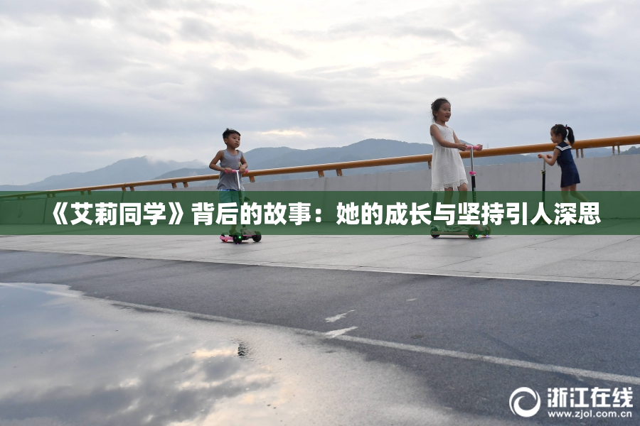《艾莉同学》背后的故事：她的成长与坚持引人深思