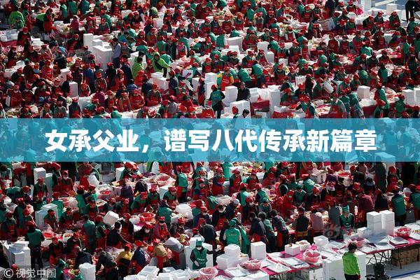 女承父业，谱写八代传承新篇章