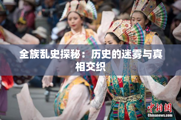 全族乱史探秘：历史的迷雾与真相交织
