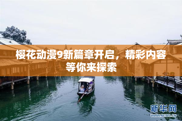 樱花动漫9新篇章开启，精彩内容等你来探索