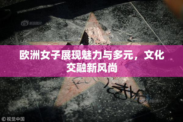 欧洲女子展现魅力与多元，文化交融新风尚