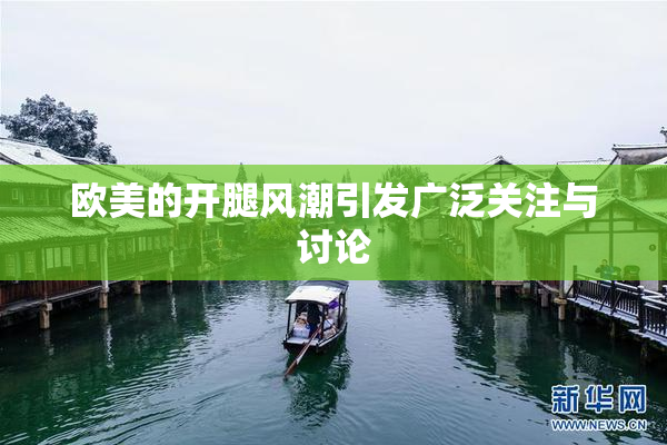 欧美的开腿风潮引发广泛关注与讨论