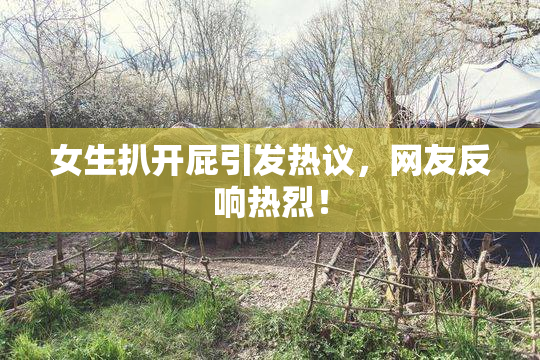 女生扒开屁引发热议，网友反响热烈！
